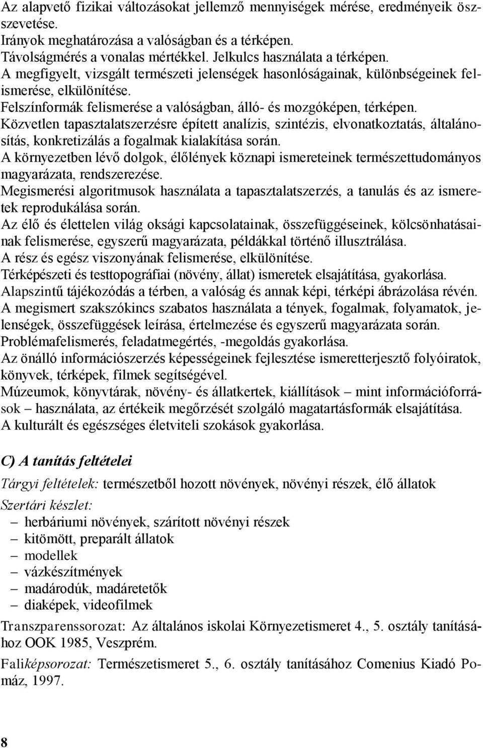 Felszínformák felismerése a valóságban, álló- és mozgóképen, térképen.