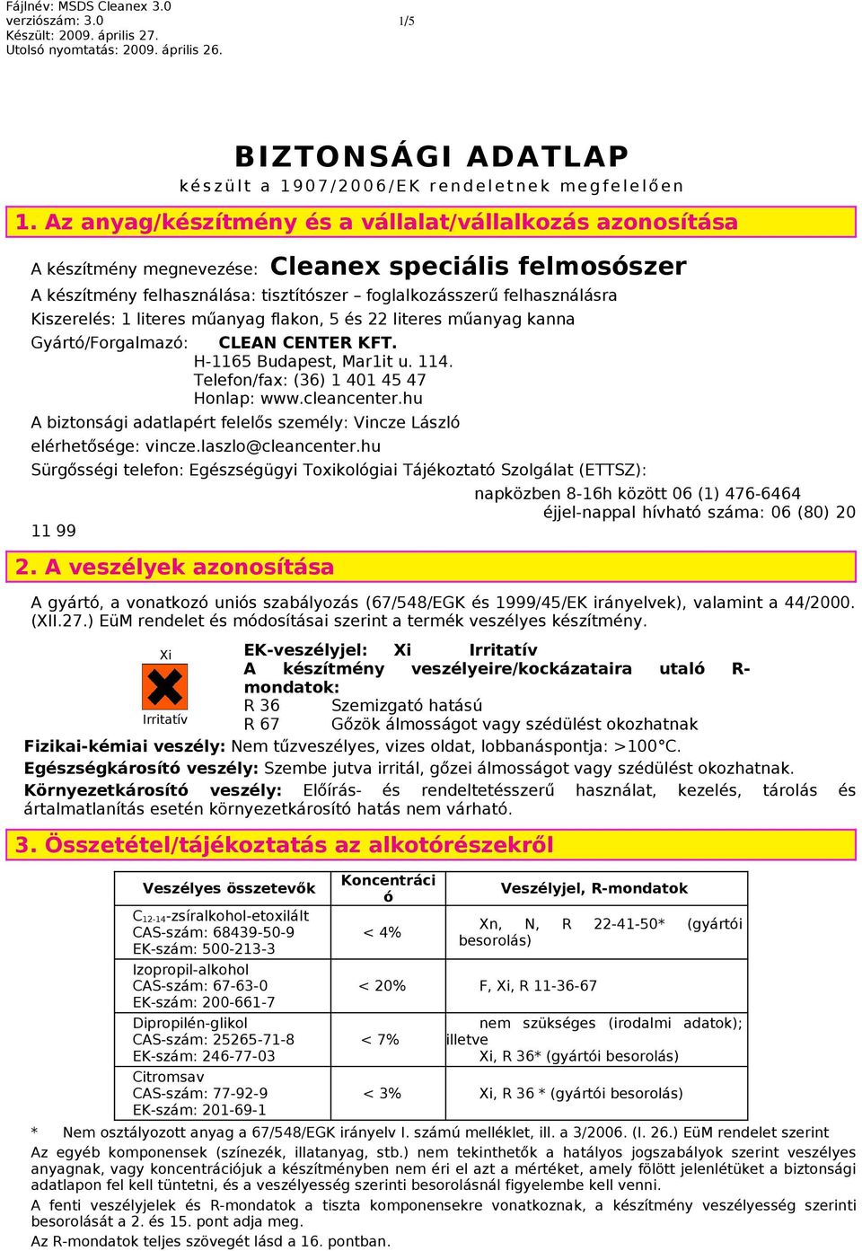 1 literes műanyag flakon, 5 és 22 literes műanyag kanna Gyártó/Forgalmazó: CLEAN CENTER KFT. H-1165 Budapest, Mar1it u. 114. Telefon/fax: (36) 1 401 45 47 Honlap: www.cleancenter.
