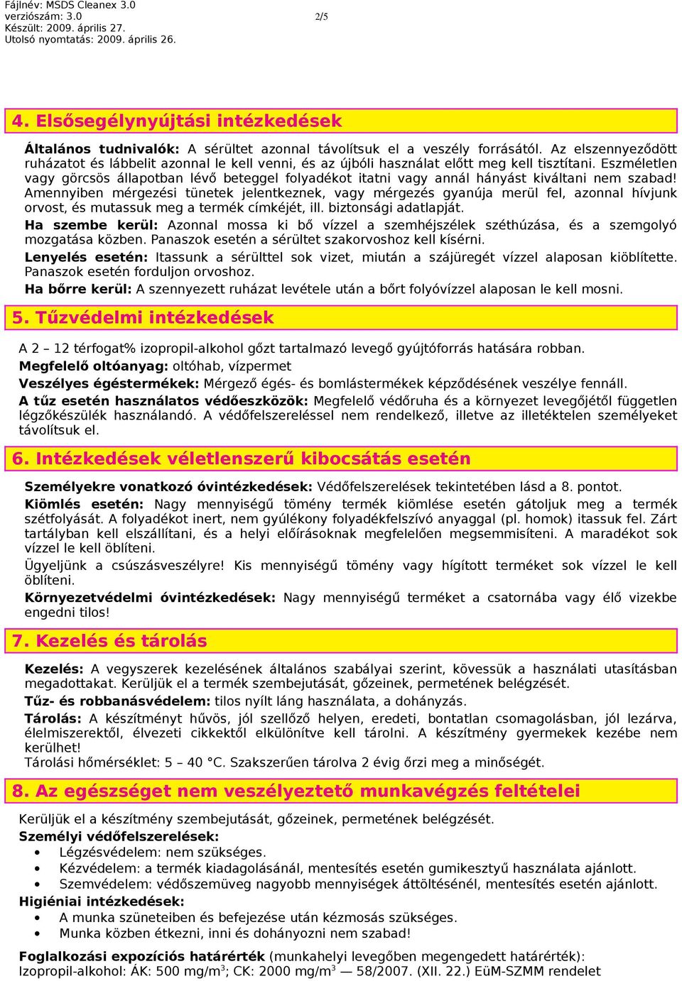 Eszméletlen vagy görcsös állapotban lévő beteggel folyadékot itatni vagy annál hányást kiváltani nem szabad!