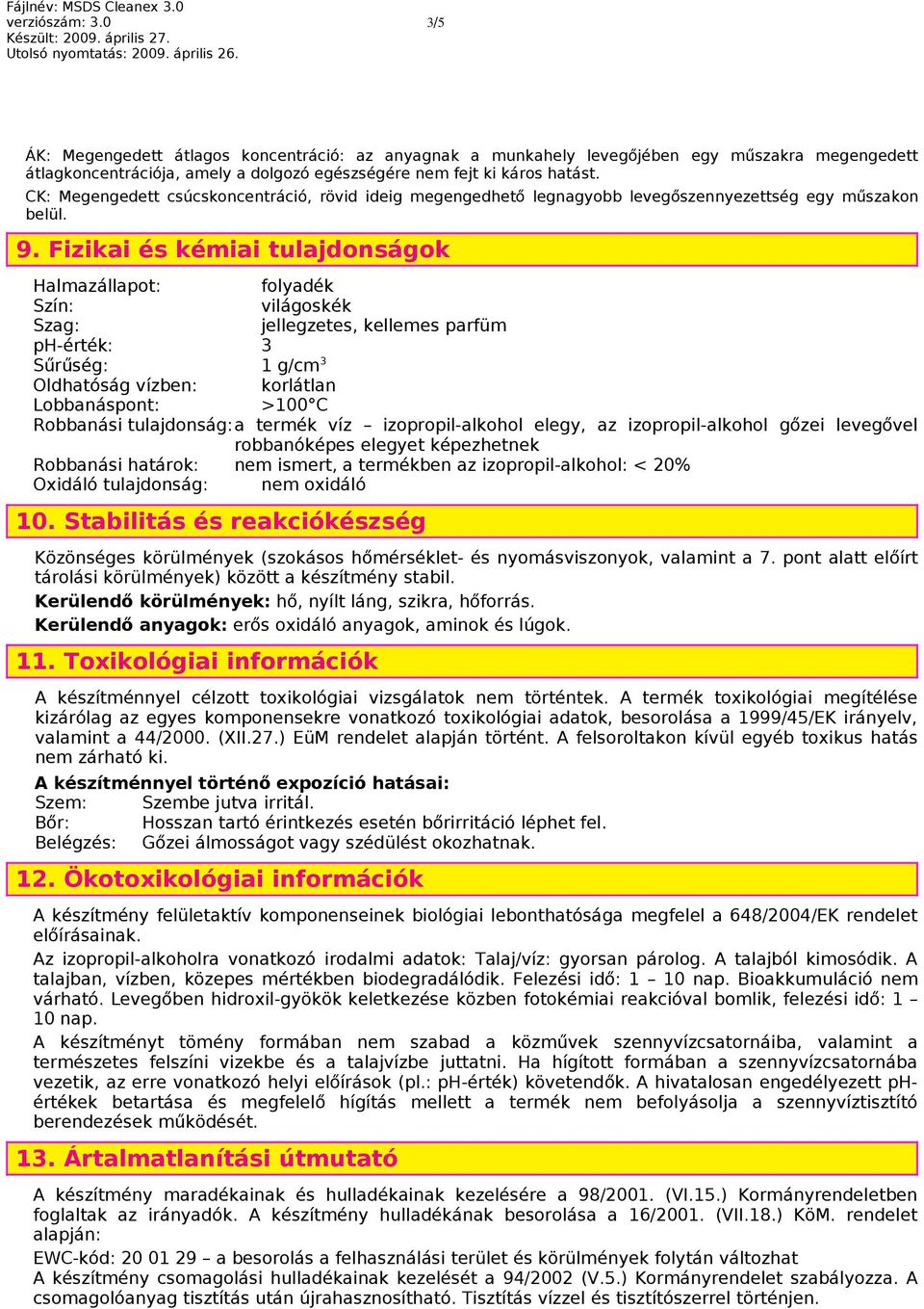 Fizikai és kémiai tulajdonságok Halmazállapot: folyadék Szín: világoskék Szag: jellegzetes, kellemes parfüm ph-érték: 3 Sűrűség: 1 g/cm 3 Oldhatóság vízben: korlátlan Lobbanáspont: >100 C Robbanási