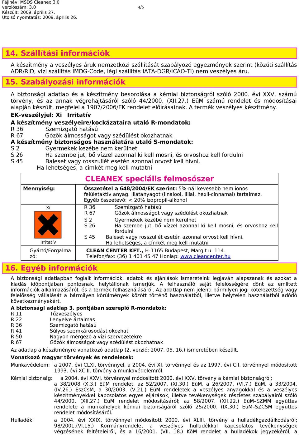 veszélyes áru. 15. Szabályozási információk A biztonsági adatlap és a készítmény besorolása a kémiai biztonságról szóló 2000. évi XXV. számú törvény, és az annak végrehajtásáról szóló 44/2000. (XII.