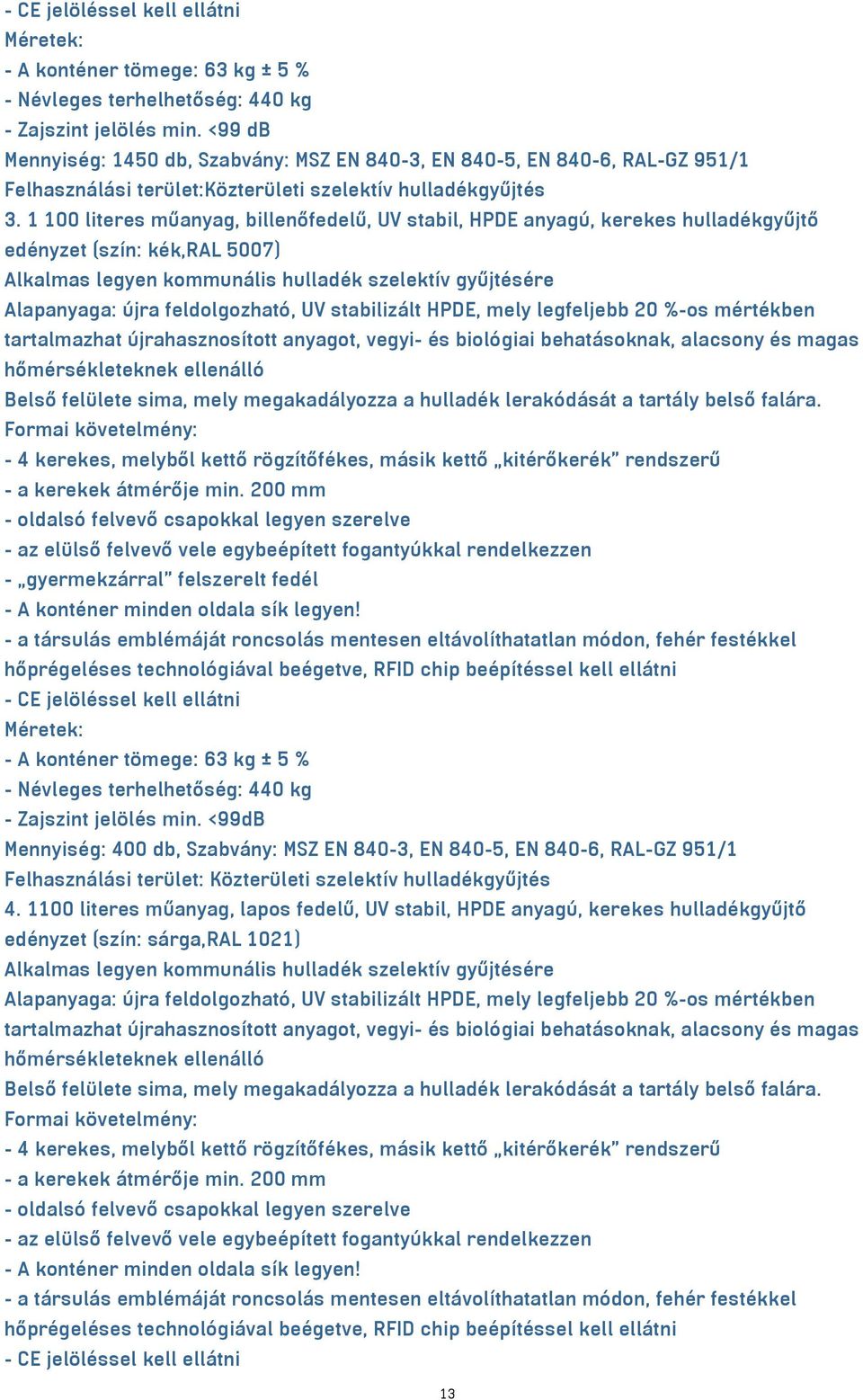 1 100 literes műanyag, billenőfedelű, UV stabil, HPDE anyagú, kerekes hulladékgyűjtő edényzet (szín: kék,ral 5007) Alkalmas legyen kommunális hulladék szelektív gyűjtésére Alapanyaga: újra