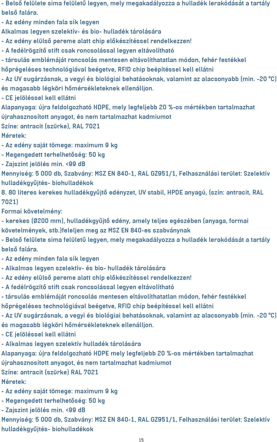 eltávolíthatatlan módon, fehér festékkel - Az UV sugárzásnak, a vegyi és biológiai behatásoknak, valamint az alacsonyabb (min. -20 C) és magasabb légköri hőmérsékleteknek ellenálljon.