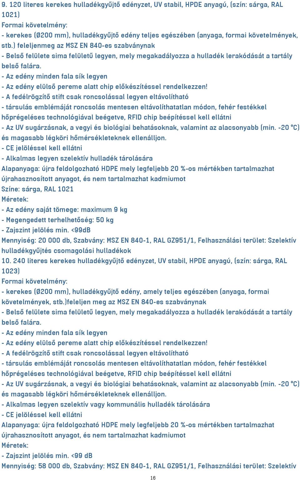 - Az edény minden fala sík legyen - A fedélrögzítő stift csak roncsolással legyen eltávolítható - társulás emblémáját roncsolás mentesen eltávolíthatatlan módon, fehér festékkel - Az UV sugárzásnak,