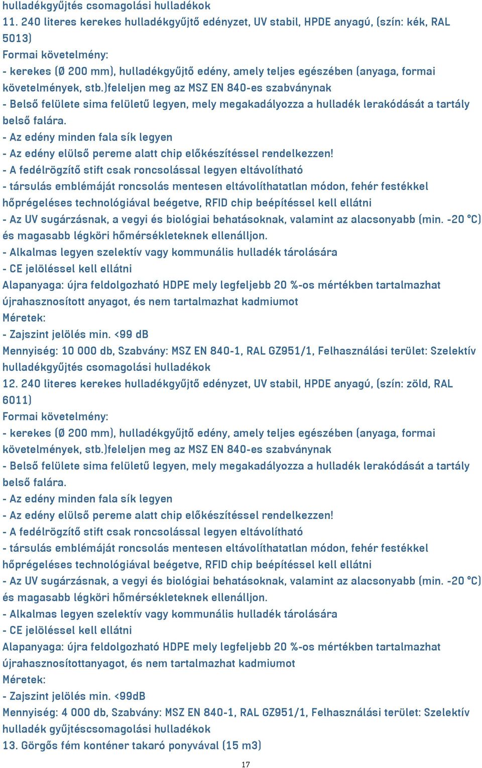 )feleljen meg az MSZ EN 840-es szabványnak - Belső felülete sima felületű legyen, mely megakadályozza a hulladék lerakódását a tartály belső falára.