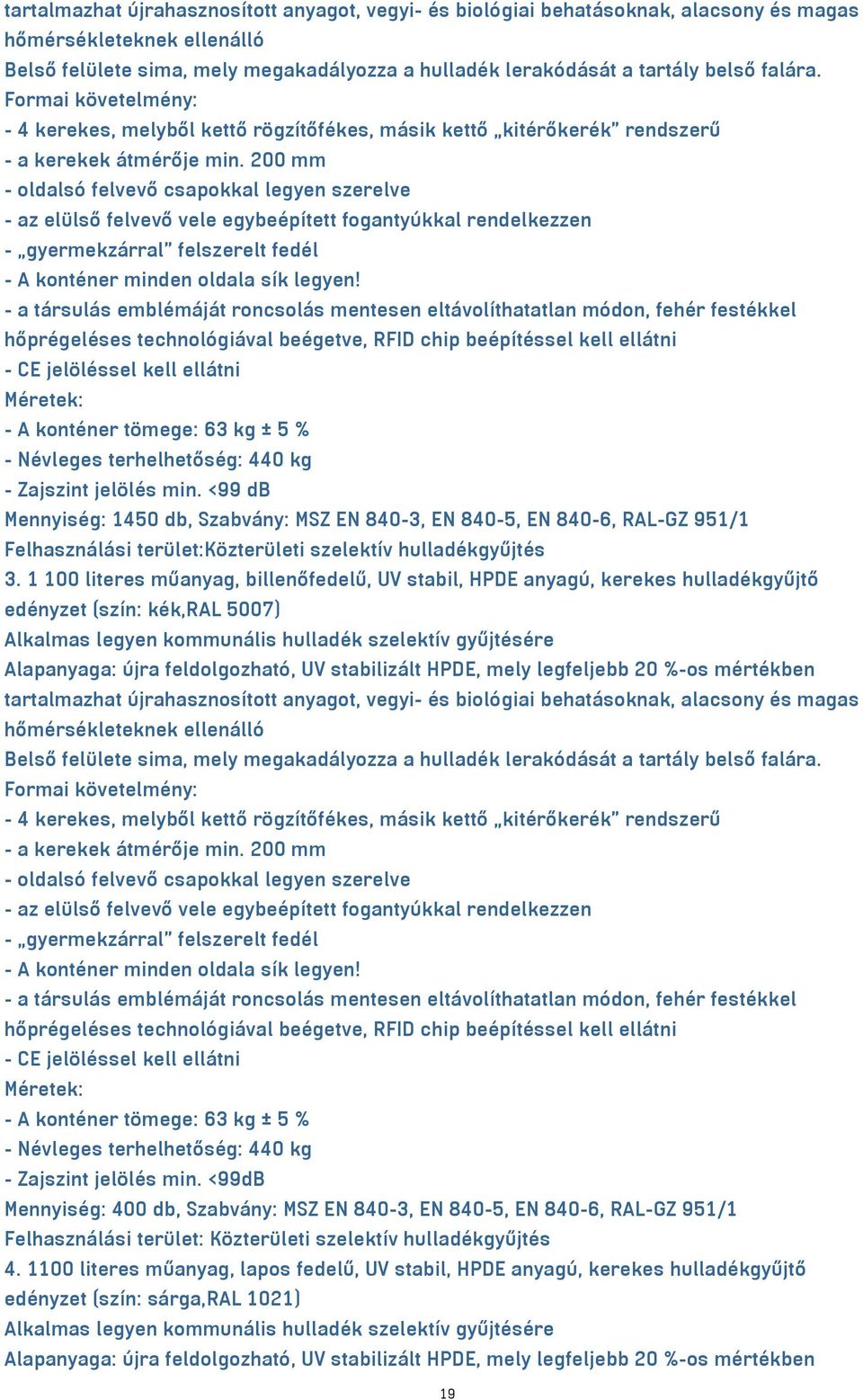 200 mm - oldalsó felvevő csapokkal legyen szerelve - az elülső felvevő vele egybeépített fogantyúkkal rendelkezzen - gyermekzárral felszerelt fedél - A konténer minden oldala sík legyen!