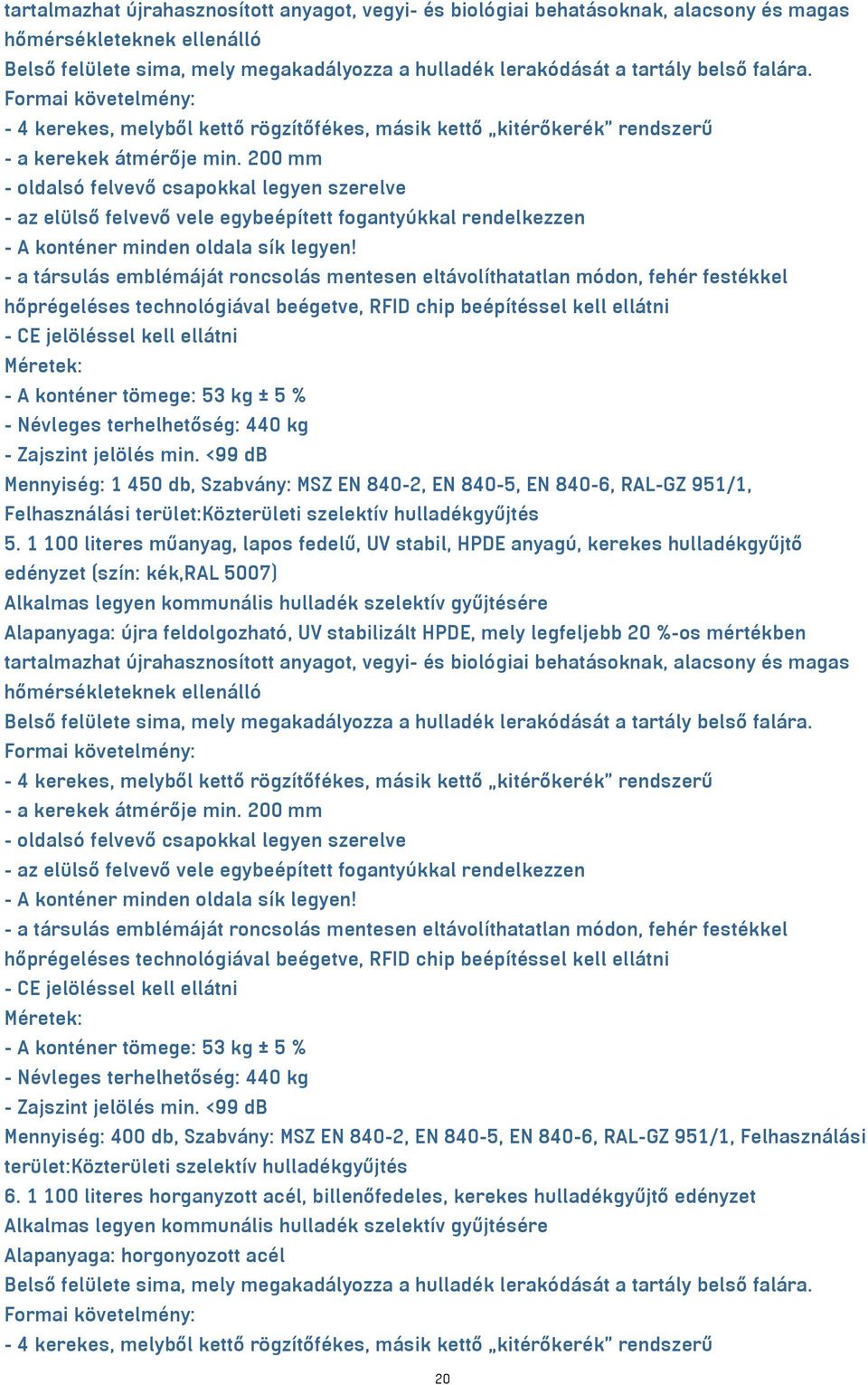 200 mm - oldalsó felvevő csapokkal legyen szerelve - az elülső felvevő vele egybeépített fogantyúkkal rendelkezzen - A konténer minden oldala sík legyen!