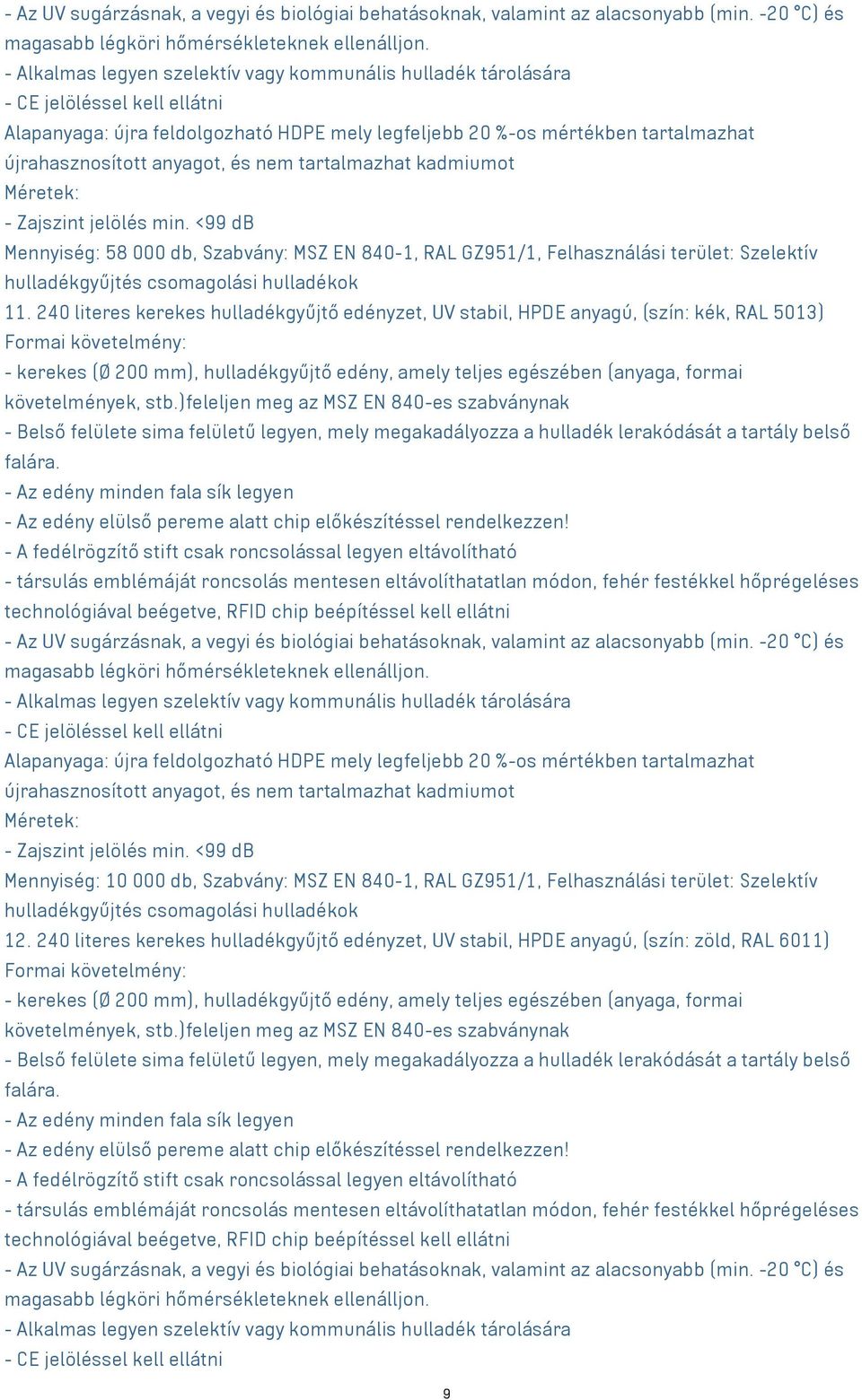 kadmiumot Mennyiség: 58 000 db, Szabvány: MSZ EN 840-1, RAL GZ951/1, Felhasználási terület: Szelektív hulladékgyűjtés csomagolási hulladékok 11.