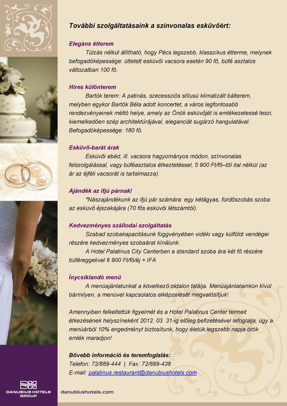 Híres különterem Bartók terem: A patinás, szecessziós stílusú klimatizált bálterem, melyben egykor Bartók Béla adott koncertet, a város legfontosabb rendezvényeinek méltó helye, amely az Önök