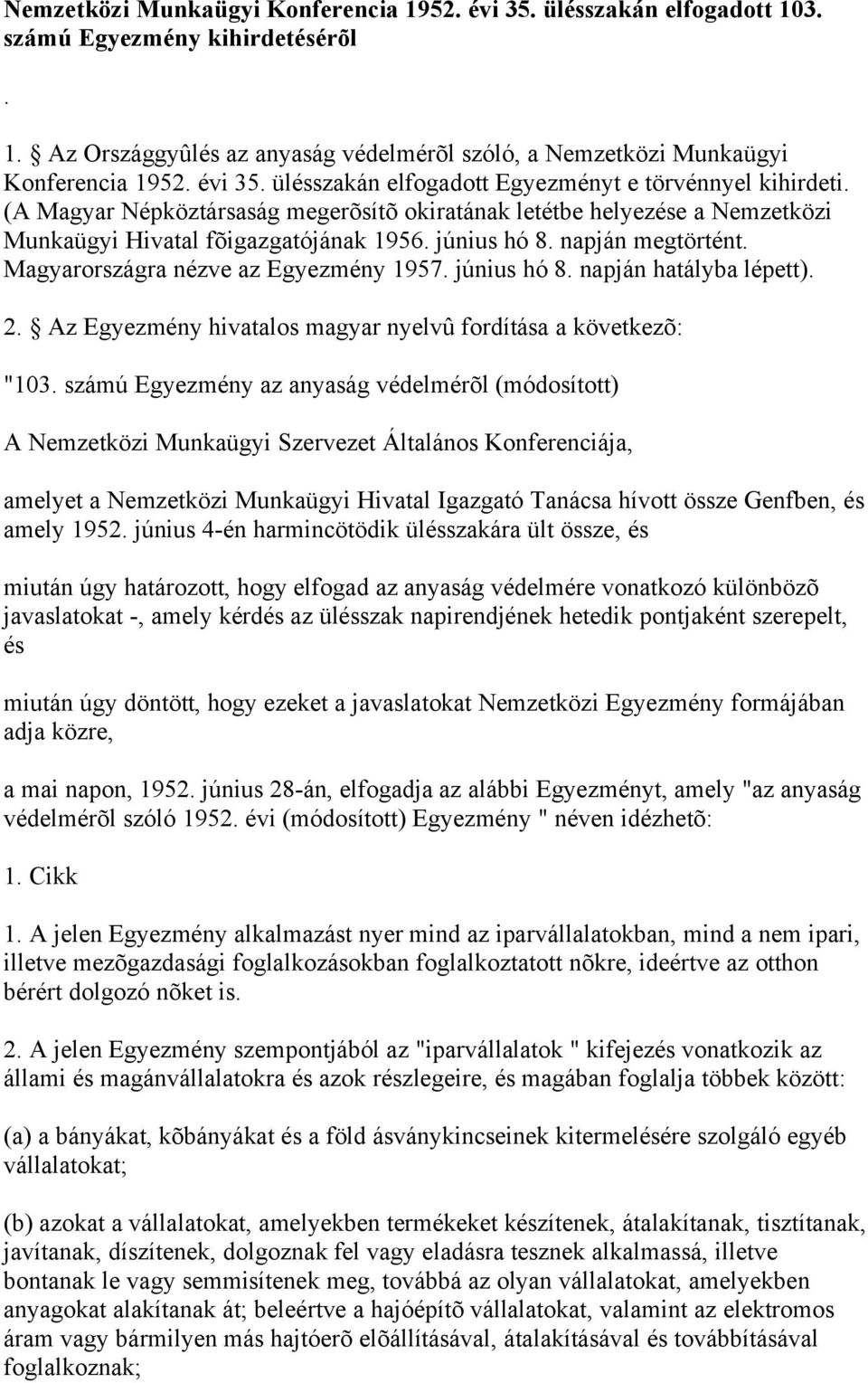 napján megtörtént. Magyarországra nézve az Egyezmény 1957. június hó 8. napján hatályba lépett). 2. Az Egyezmény hivatalos magyar nyelvû fordítása a következõ: "103.