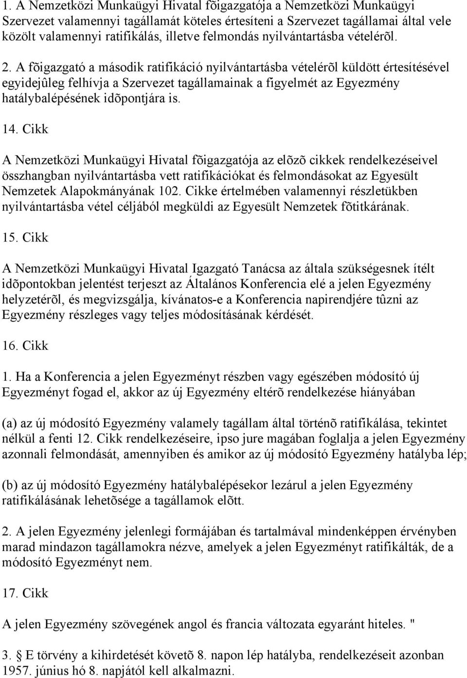 A fõigazgató a második ratifikáció nyilvántartásba vételérõl küldött értesítésével egyidejûleg felhívja a Szervezet tagállamainak a figyelmét az Egyezmény hatálybalépésének idõpontjára is. 14.