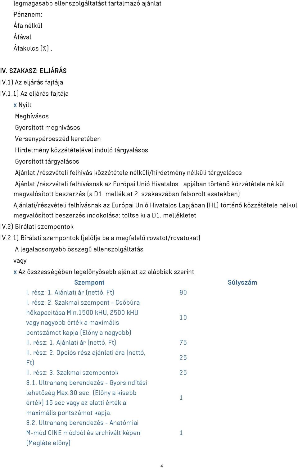 1) Az eljárás fajtája x Nyílt Meghívásos Gyorsított meghívásos Versenypárbeszéd keretében Hirdetmény közzétételével induló tárgyalásos Gyorsított tárgyalásos Ajánlati/részvételi felhívás közzététele