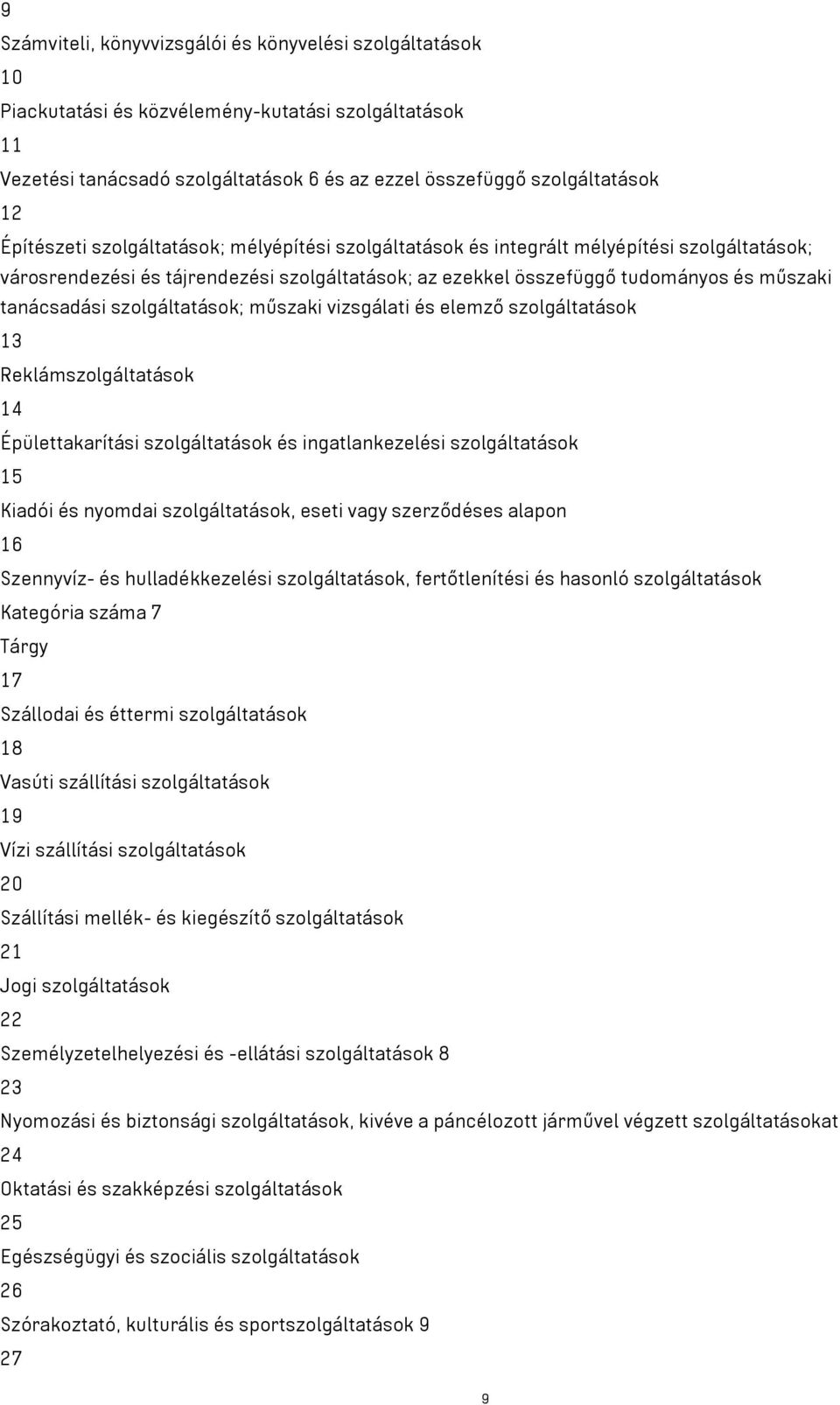 szolgáltatások; műszaki vizsgálati és elemző szolgáltatások 13 Reklámszolgáltatások 14 Épülettakarítási szolgáltatások és ingatlankezelési szolgáltatások 15 Kiadói és nyomdai szolgáltatások, eseti