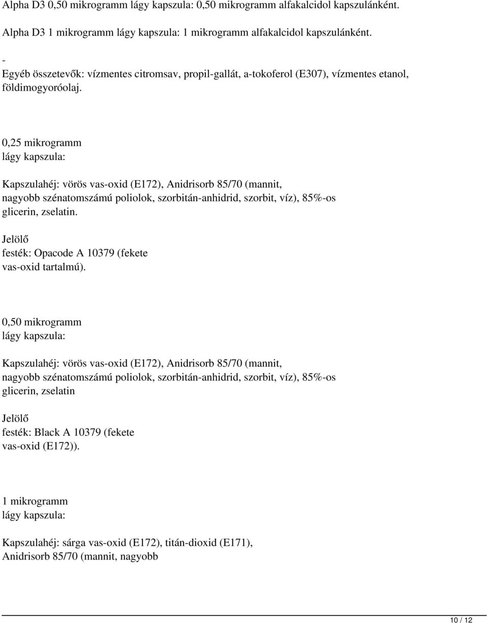 0,25mikrogramm lágy kapszula: Kapszulahéj: vörös vas-oxid (E172), Anidrisorb 85/70 (mannit, nagyobb szénatomszámú poliolok, szorbitán-anhidrid, szorbit, víz), 85%-os glicerin, zselatin.