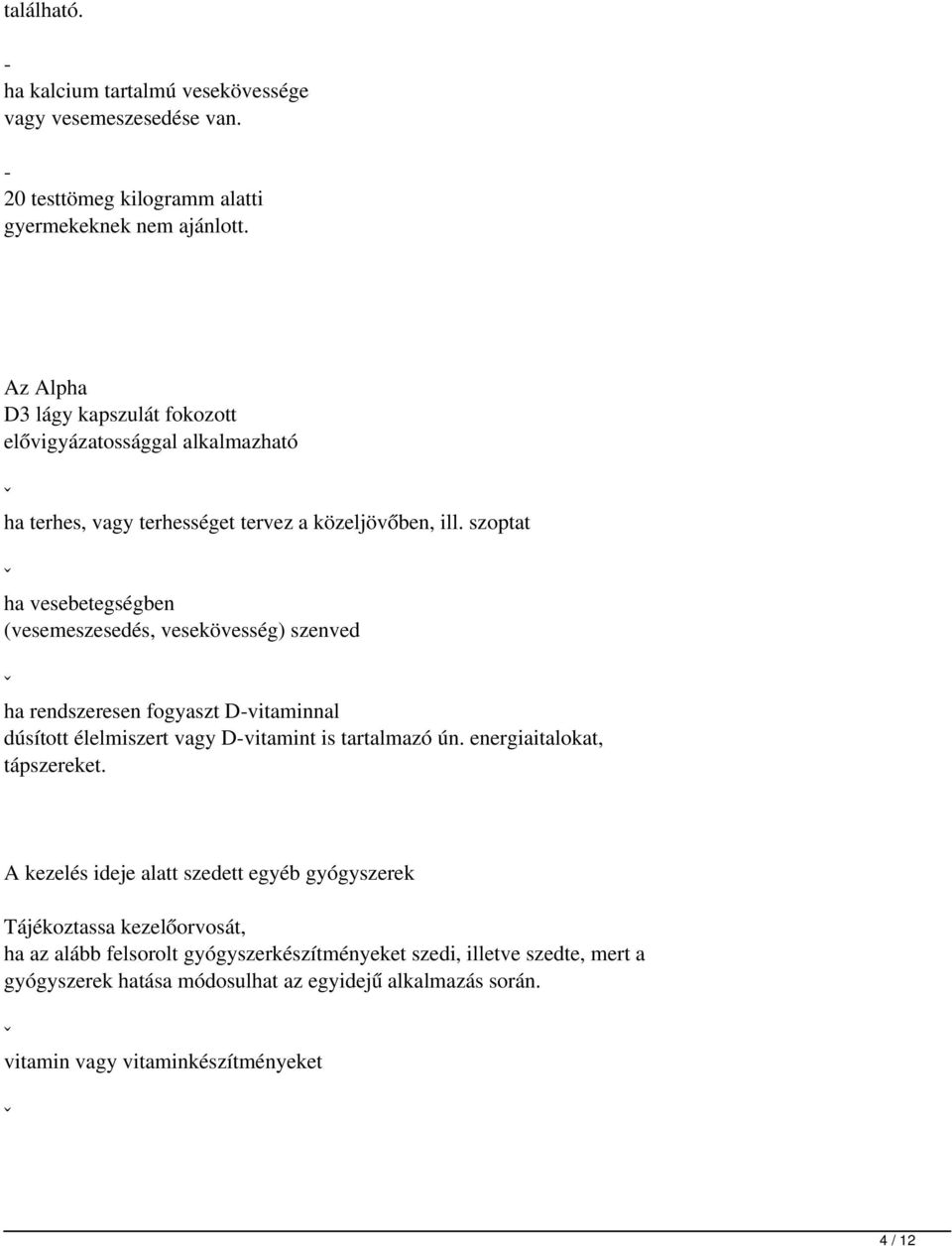 szoptat ˇ ha vesebetegségben (vesemeszesedés, vesekövesség) szenved ˇ ha rendszeresen fogyaszt D-vitaminnal dúsított élelmiszert vagy D-vitamint is tartalmazó ún.