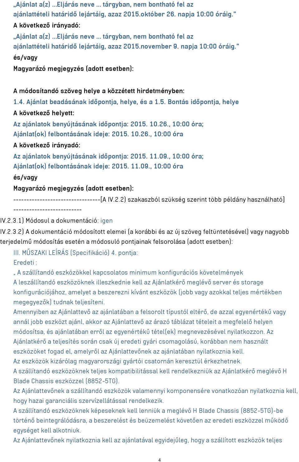 " és/vagy Magyarázó megjegyzés (adott esetben): A módosítandó szöveg helye a közzétett hirdetményben: 1.4. Ajánlat beadásának időpontja, helye, és a 1.5.