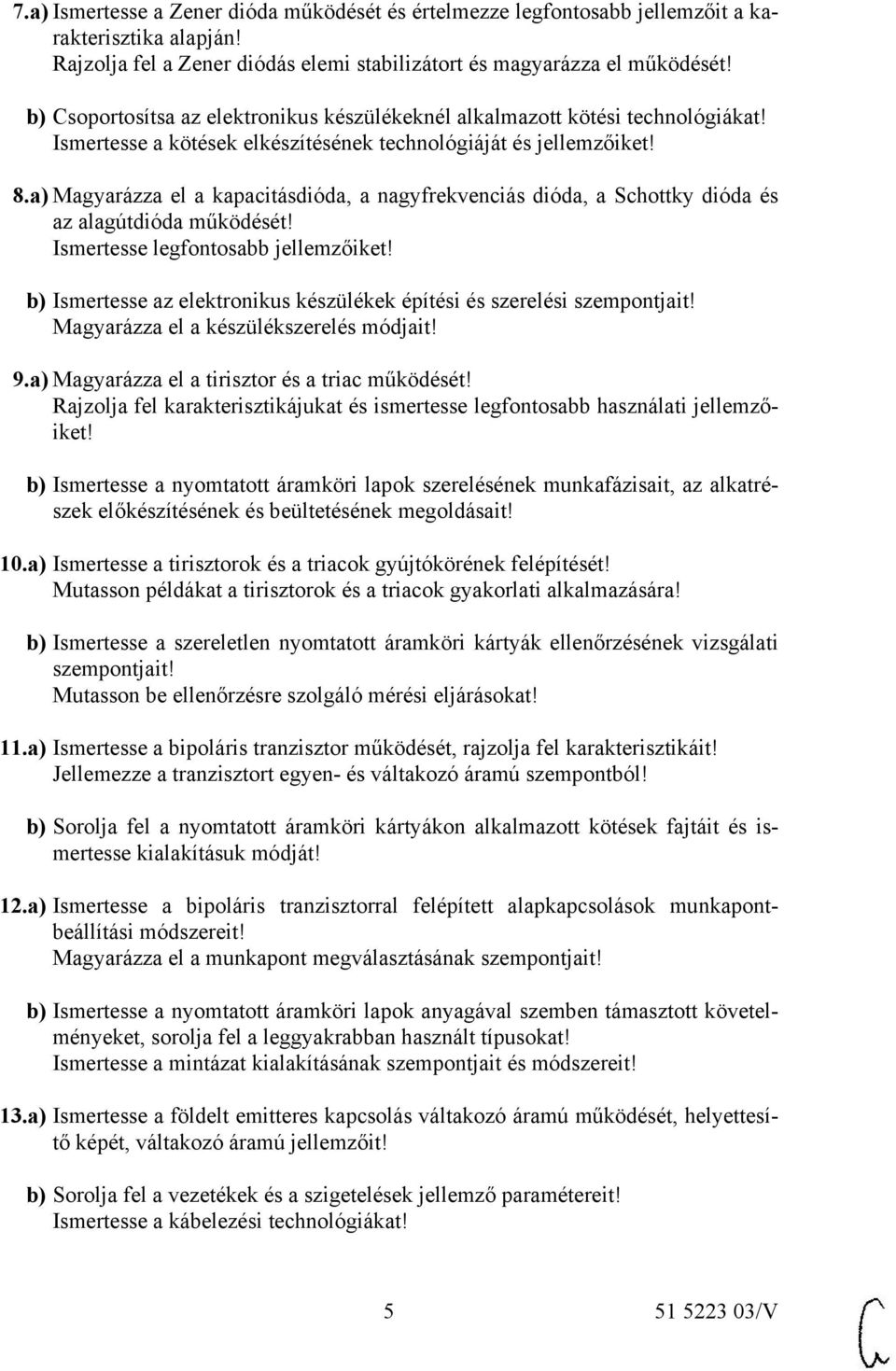 a) Magyarázza el a kapacitásdióda, a nagyfrekvenciás dióda, a Schottky dióda és az alagútdióda működését! Ismertesse legfontosabb jellemzőiket!