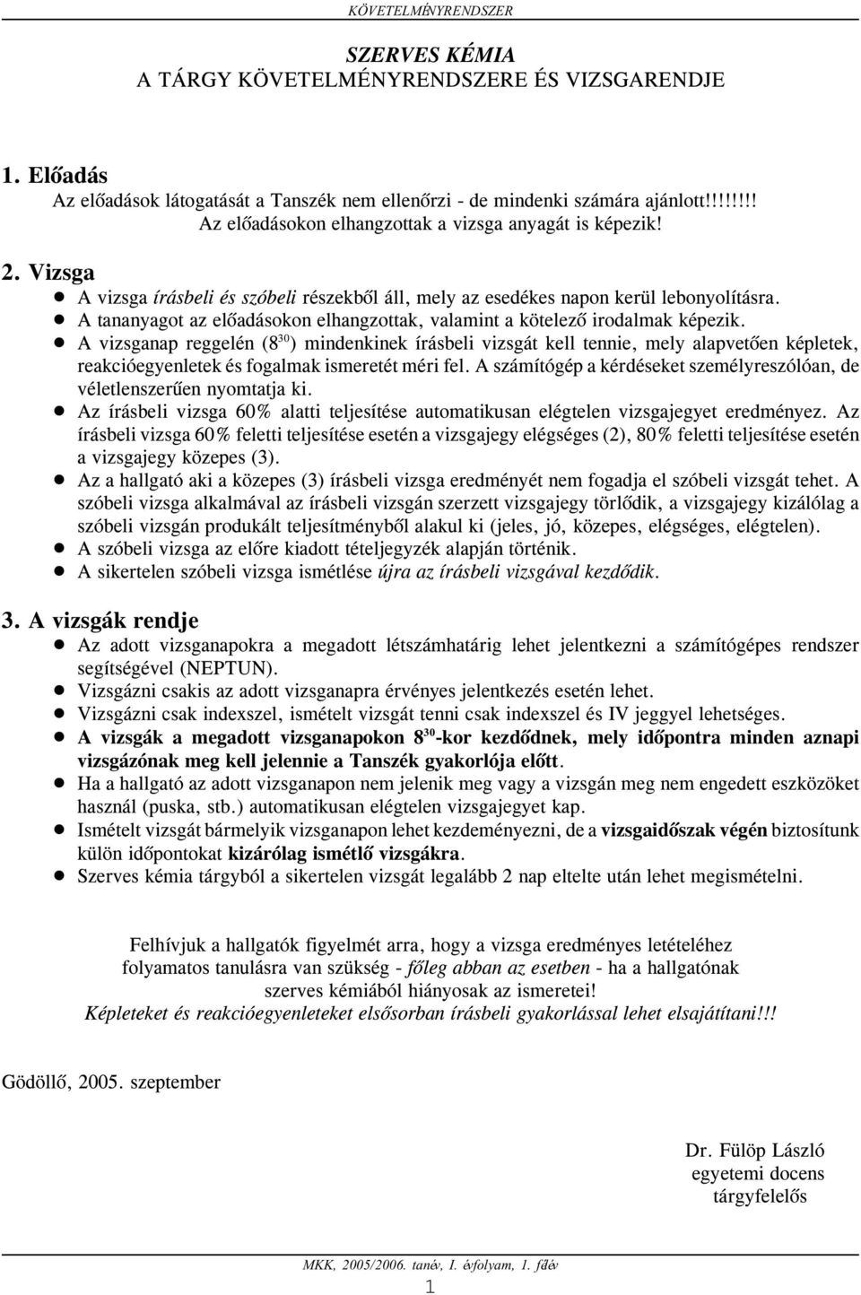 A tananyagot az elôadásokon elhangzottak, valamint a kötelezô irodalmak képezik.