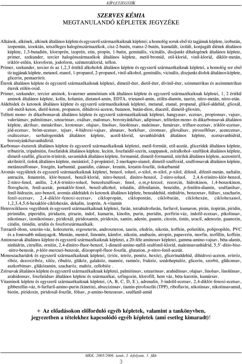 vicinális, diszjunkt dihalogének általános képlete, primer, szekunder, tercier halogénszármazékok általános képlete, metil-bromid, etil-klorid, vinil-klorid, diklór-metán, triklór-etilén, kloroform,