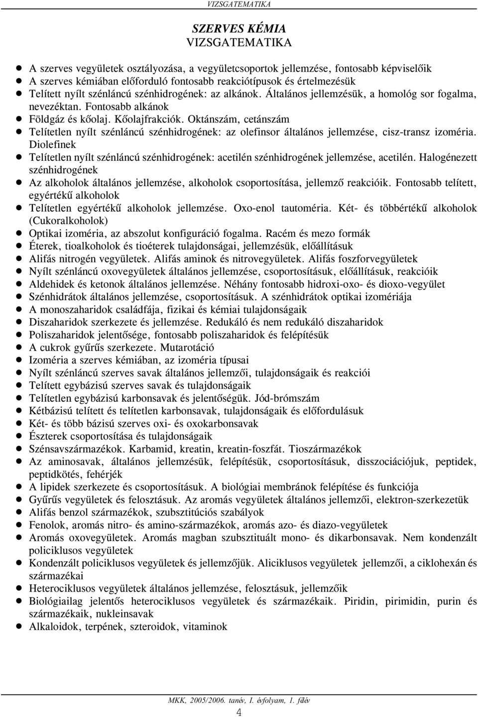 Oktánszám, cetánszám Telítetlen nyílt szénláncú szénhidrogének: az olefinsor általános jellemzése, cisz-transz izoméria.