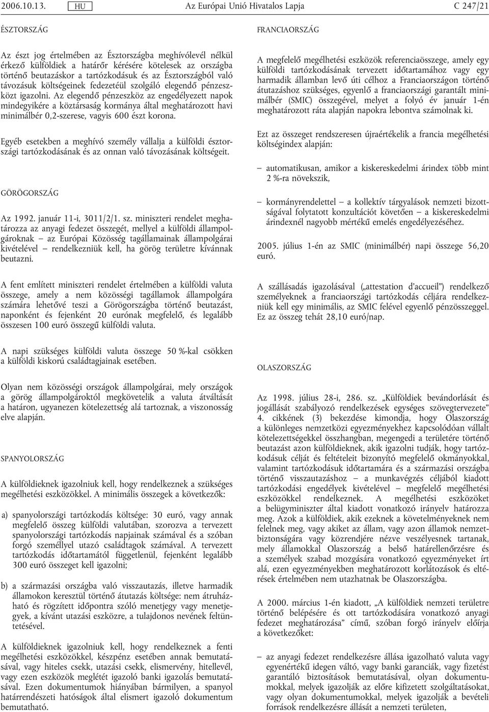 Észtországból való távozásuk költségeinek fedezetéül szolgáló elegendő pénzeszközt igazolni.