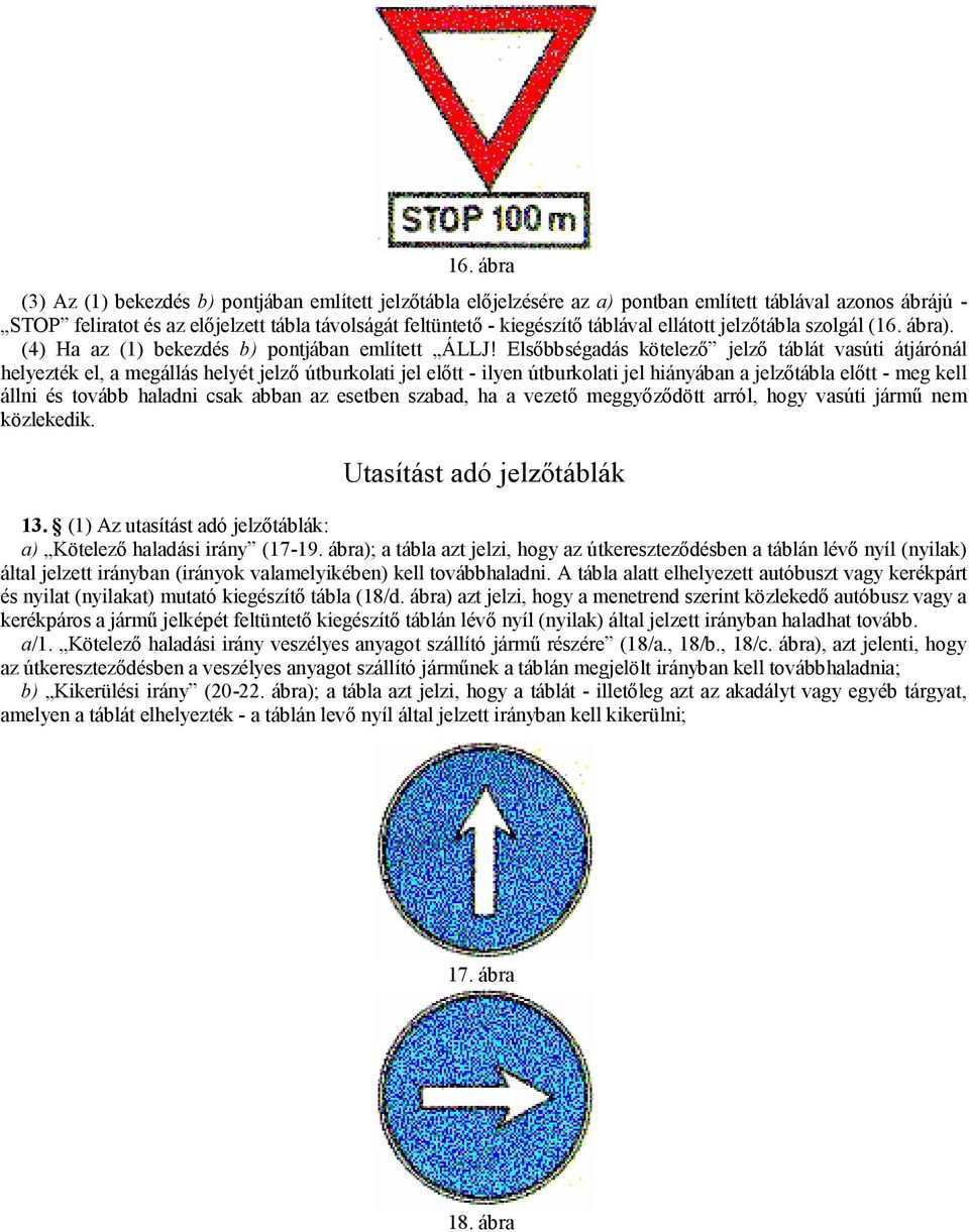 Elsőbbségadás kötelező jelző táblát vasúti átjárónál helyezték el, a megállás helyét jelző útburkolati jel előtt - ilyen útburkolati jel hiányában a jelzőtábla előtt - meg kell állni és tovább