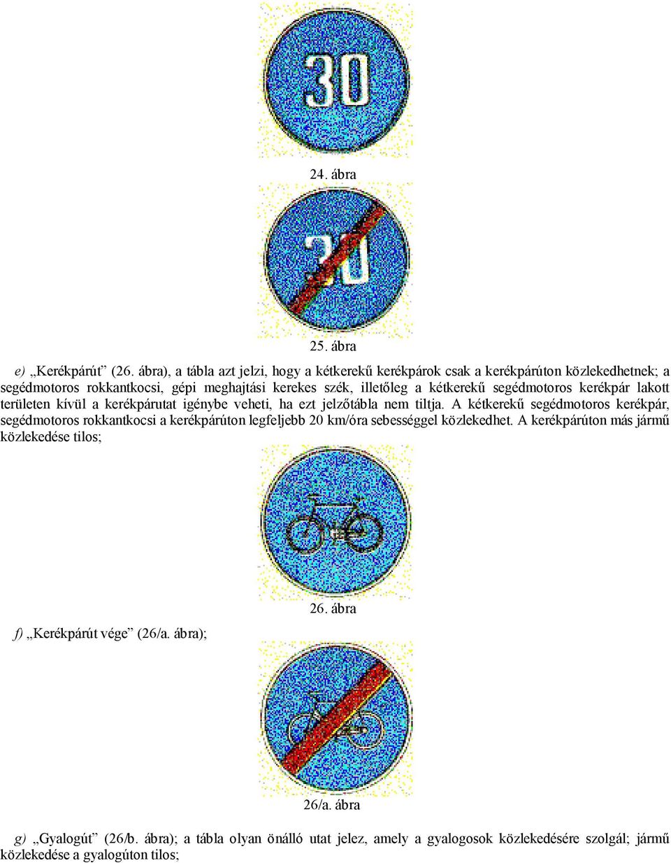 kétkerekű segédmotoros kerékpár lakott területen kívül a kerékpárutat igénybe veheti, ha ezt jelzőtábla nem tiltja.