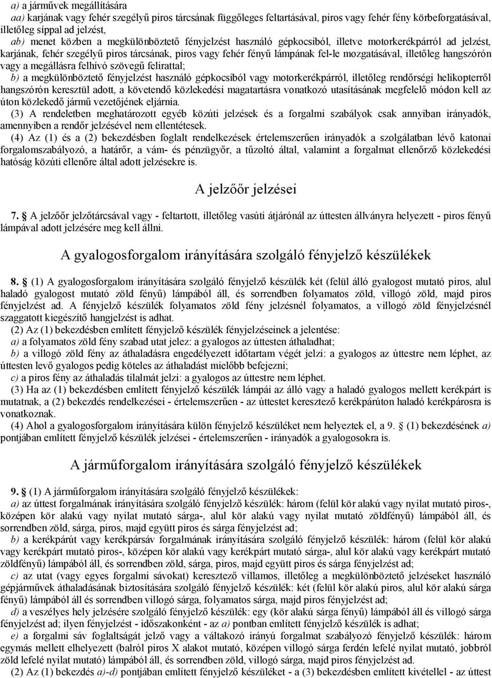 hangszórón vagy a megállásra felhívó szövegű felirattal; b) a megkülönböztető fényjelzést használó gépkocsiból vagy motorkerékpárról, illetőleg rendőrségi helikopterről hangszórón keresztül adott, a