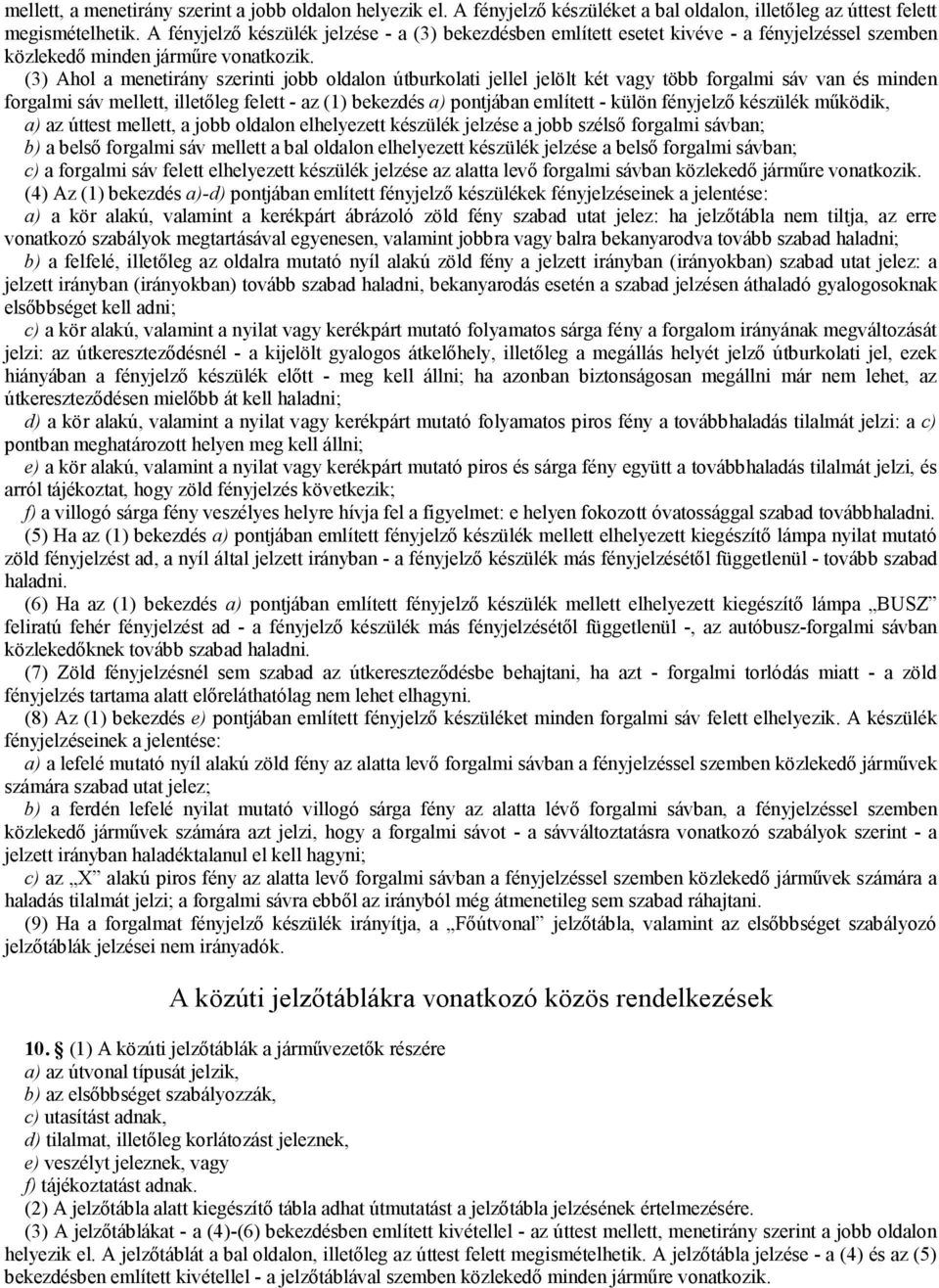 (3) Ahol a menetirány szerinti jobb oldalon útburkolati jellel jelölt két vagy több forgalmi sáv van és minden forgalmi sáv mellett, illetőleg felett - az (1) bekezdés a) pontjában említett - külön