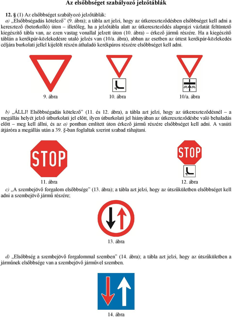 tábla van, az ezen vastag vonallal jelzett úton (10. ábra) érkező jármű részére. Ha a kiegészítő táblán a kerékpár-közlekedésre utaló jelzés van (10/a.