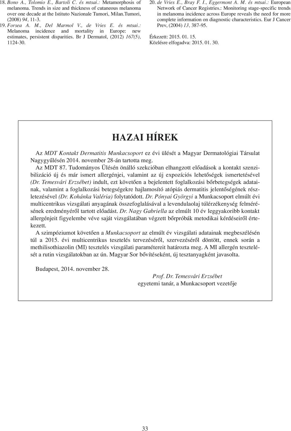 Br J Dermatol, (2012) 167(5), 1124-30. 20. de Vries E., Bray F. I., Eggermont A. M. és mtsai.: European Network of Cancer Registries.