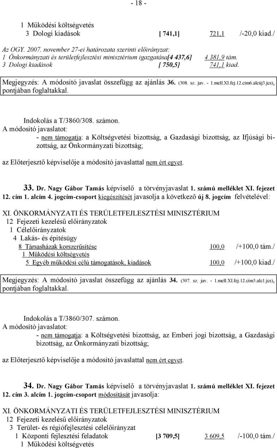 - nem támogatja: a Költségvetési bizottság, a Gazdasági bizottság, az Ifjúsági bizottság, az Önkormányzati bizottság; 33. Dr. Nagy Gábor Tamás képviselő a törvényjavaslat 1. számú melléklet XI.