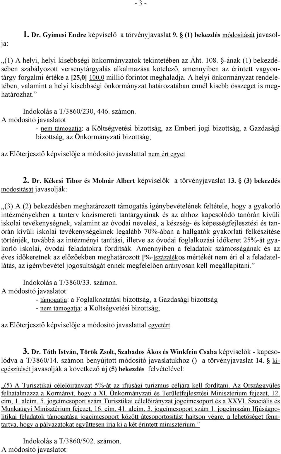 A helyi önkormányzat rendeletében, valamint a helyi kisebbségi önkormányzat határozatában ennél kisebb összeget is meghatározhat. Indokolás a T/3860/230, 446. számon.