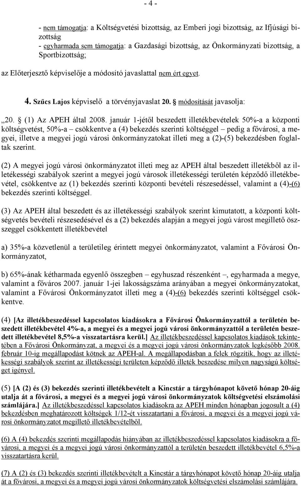 január 1-jétől beszedett illetékbevételek 50%-a a központi költségvetést, 50%-a csökkentve a (4) bekezdés szerinti költséggel pedig a fővárosi, a megyei, illetve a megyei jogú városi önkormányzatokat