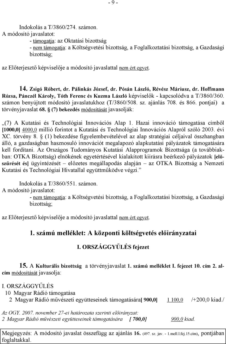 számon benyújtott módosító javaslatukhoz (T/3860/508. sz. ajánlás 708. és 866. pontjai) a törvényjavaslat 68. (7) bekezdés módosítását javasolják: (7) A Kutatási és Technológiai Innovációs Alap 1.