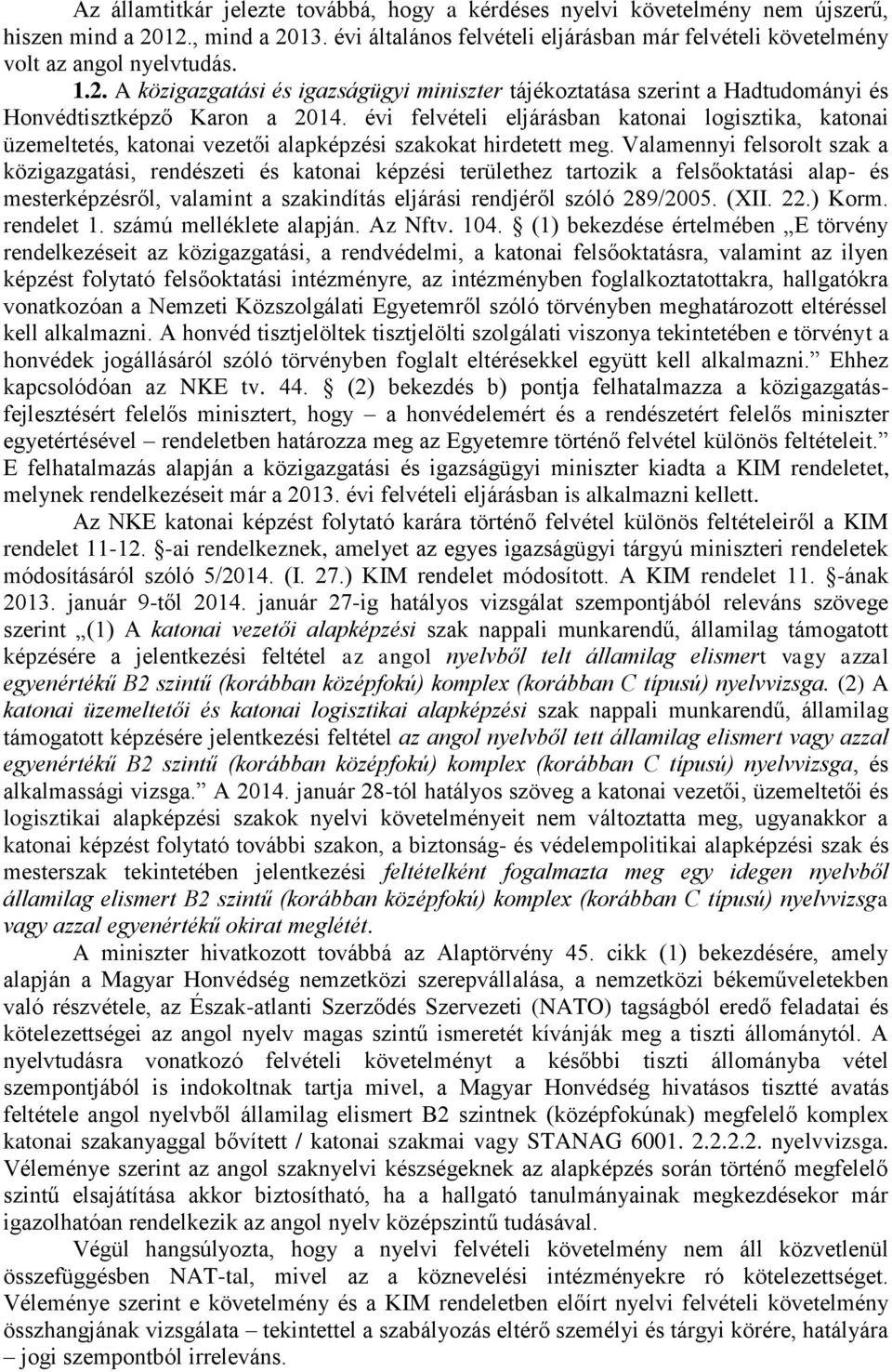 évi felvételi eljárásban katonai logisztika, katonai üzemeltetés, katonai vezetői alapképzési szakokat hirdetett meg.