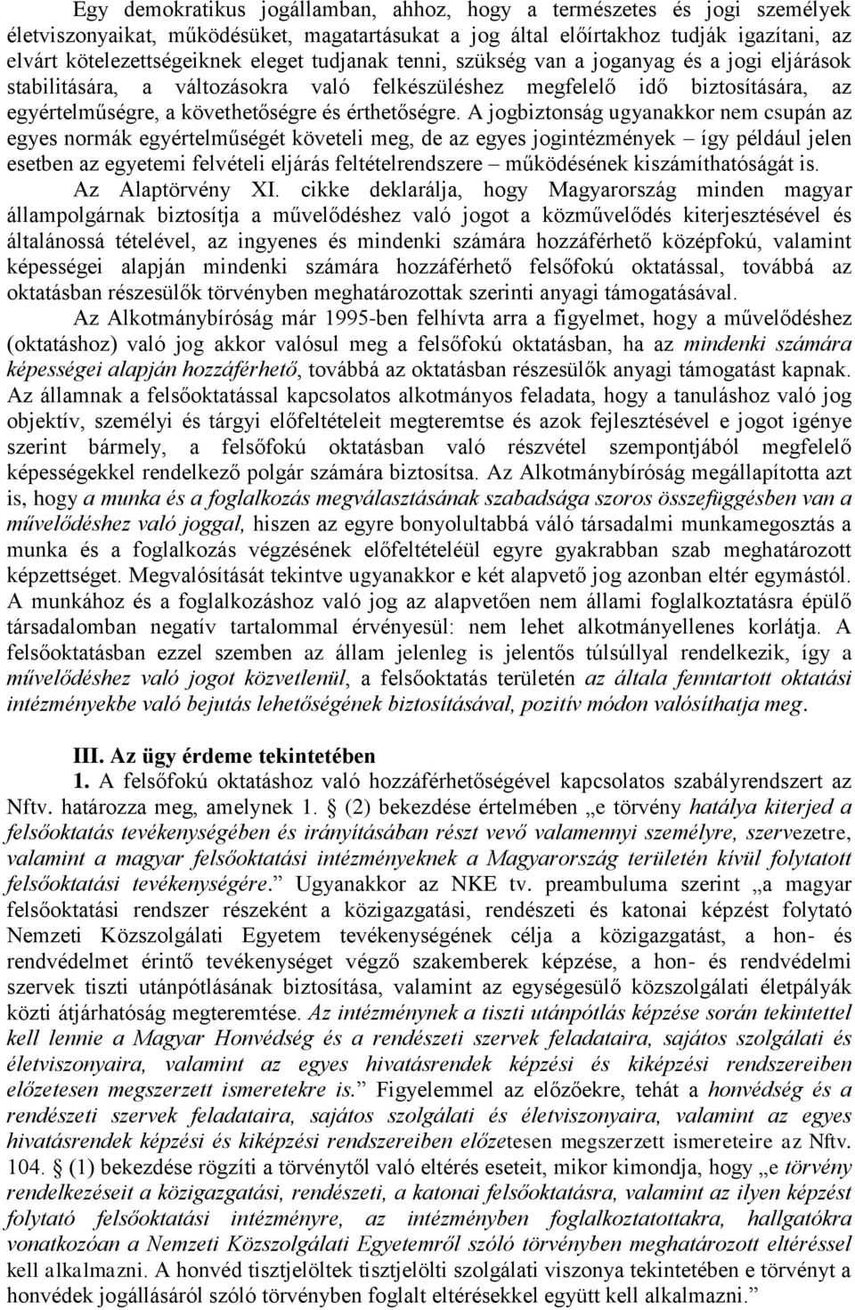 A jogbiztonság ugyanakkor nem csupán az egyes normák egyértelműségét követeli meg, de az egyes jogintézmények így például jelen esetben az egyetemi felvételi eljárás feltételrendszere működésének