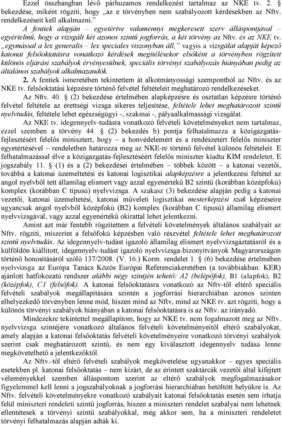 egymással a lex generalis lex speciales viszonyban áll, vagyis a vizsgálat alapját képező katonai felsőoktatásra vonatkozó kérdések megítélésekor elsőként a törvényben rögzített különös eljárási