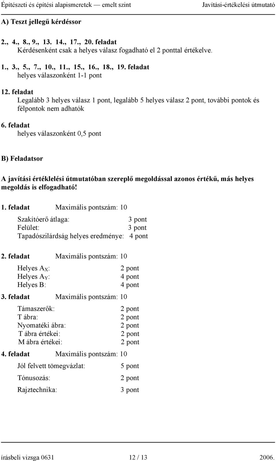 feladat helyes válaszonként 0,5 pont B) Feladatsor A javítási értéklelési útmutatóban szereplő megoldással azonos értékű, más helyes megoldás is elfogadható! 1.