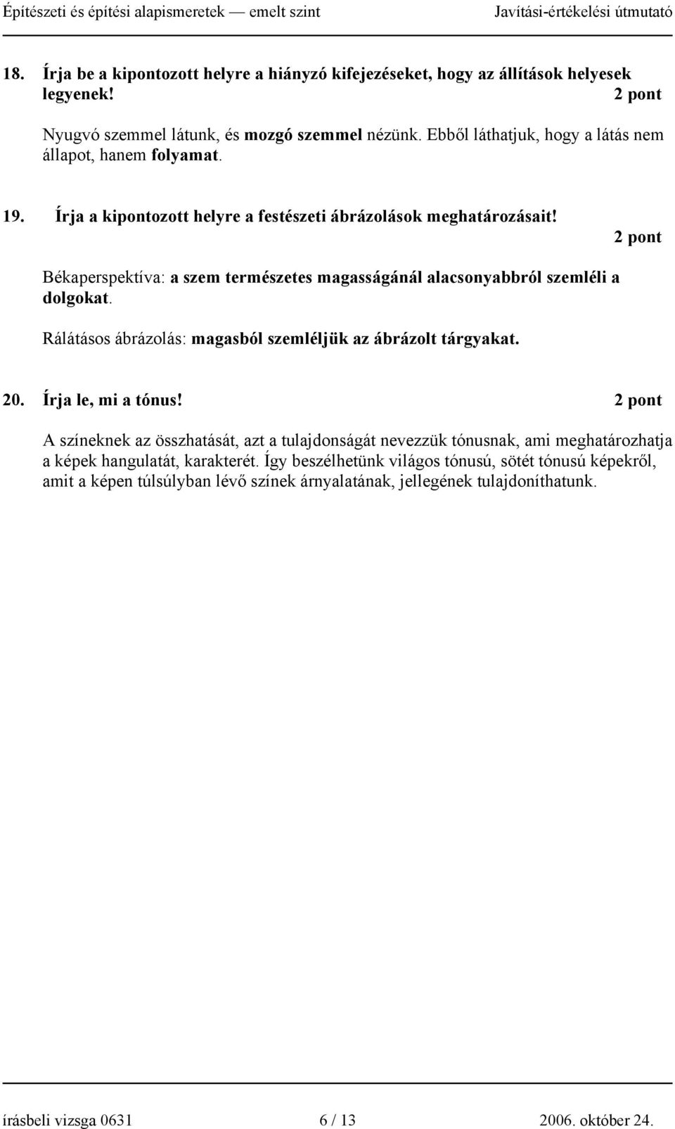 Békaperspektíva: a szem természetes magasságánál alacsonyabbról szemléli a dolgokat. Rálátásos ábrázolás: magasból szemléljük az ábrázolt tárgyakat. 20. Írja le, mi a tónus!