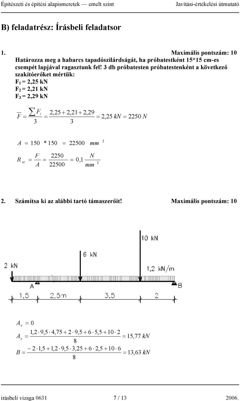 3 db próbatesten próbatestenként a következő szakítóerőket mértük: F 1 = 2,25 kn F 2 = 2,21 kn F 3 = 2,29 kn F Fi = 3 = 2,25 + 2,21+ 2,29 = 2,25 kn 3 =