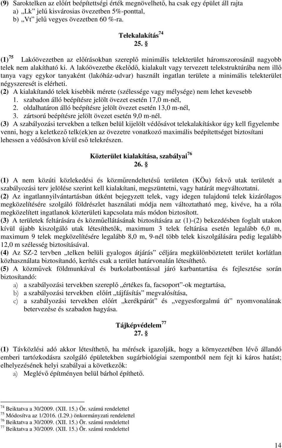 A lakóövezetbe ékelődő, kialakult vagy tervezett telekstruktúrába nem illő tanya vagy egykor tanyaként (lakóház-udvar) használt ingatlan területe a minimális telekterület négyszeresét is elérheti.