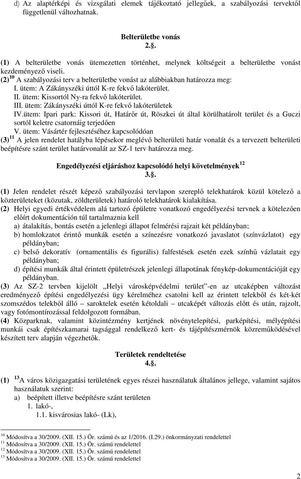 ütem: A Zákányszéki úttól K-re fekvő lakóterület. II. ütem: Kissortól Ny-ra fekvő lakóterület. III. ütem: Zákányszéki úttól K-re fekvő lakóterületek IV.