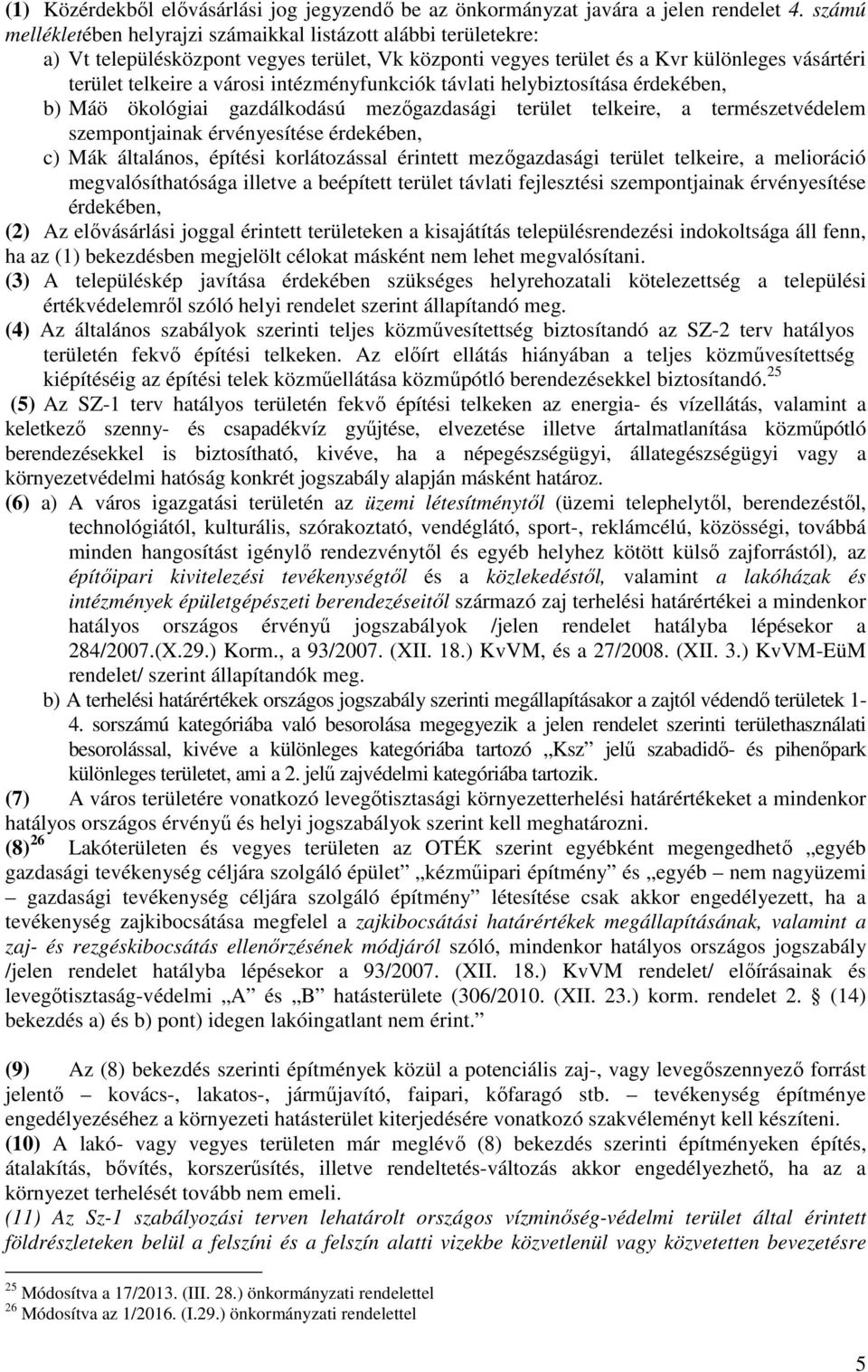intézményfunkciók távlati helybiztosítása érdekében, b) Máö ökológiai gazdálkodású mezőgazdasági terület telkeire, a természetvédelem szempontjainak érvényesítése érdekében, c) Mák általános, építési