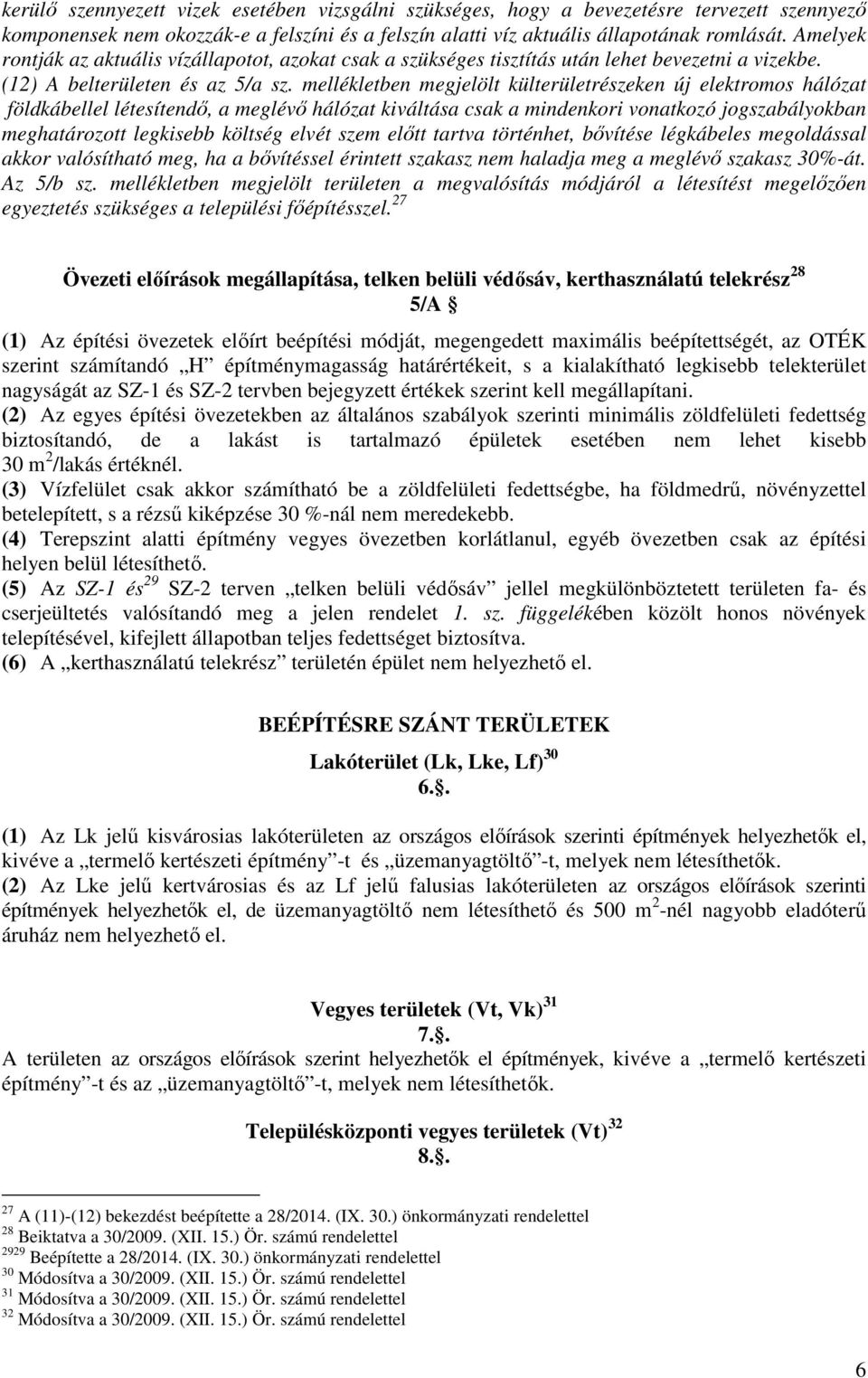 mellékletben megjelölt külterületrészeken új elektromos hálózat földkábellel létesítendő, a meglévő hálózat kiváltása csak a mindenkori vonatkozó jogszabályokban meghatározott legkisebb költség elvét