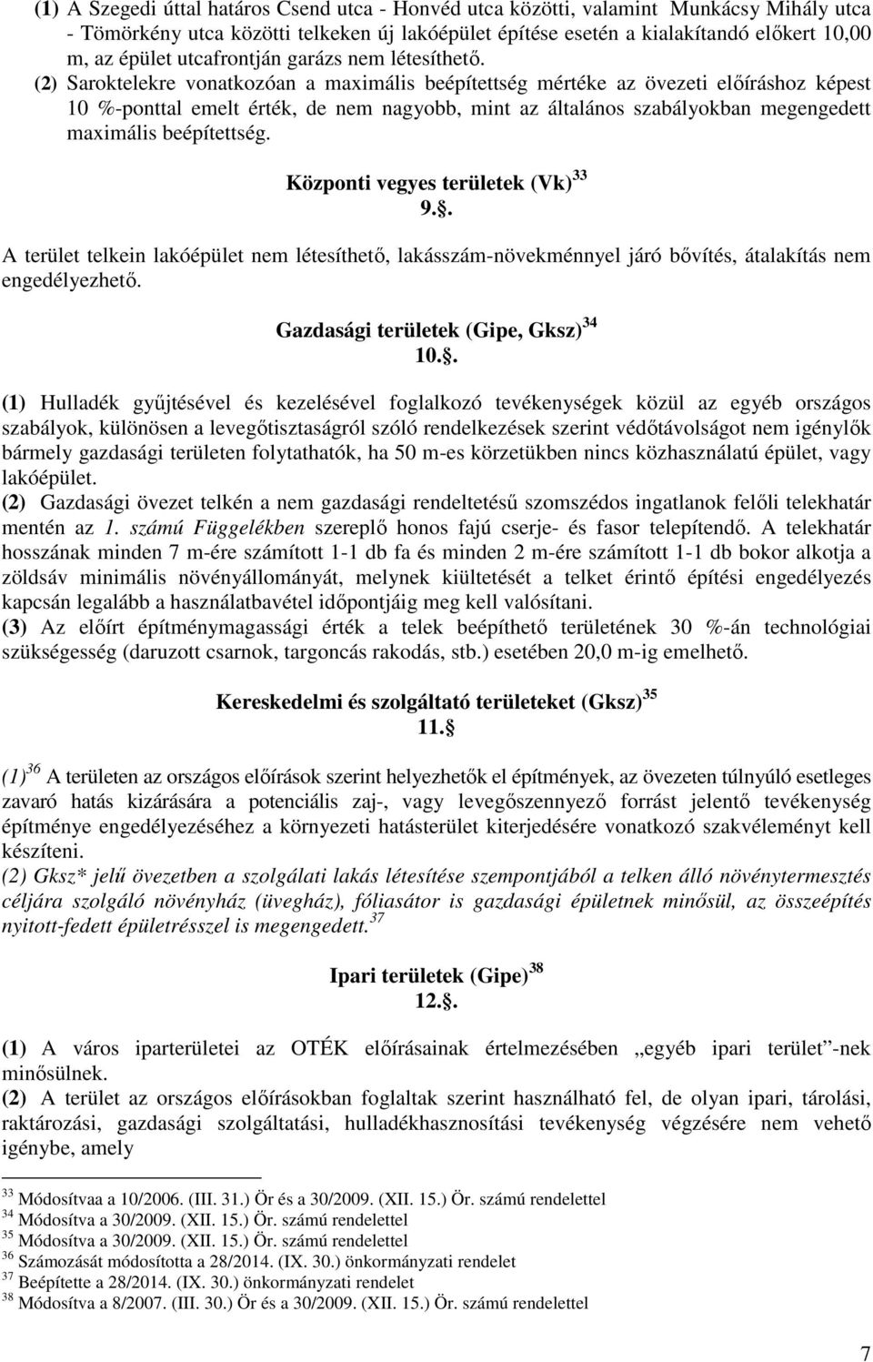 (2) Saroktelekre vonatkozóan a maximális beépítettség mértéke az övezeti előíráshoz képest 10 %-ponttal emelt érték, de nem nagyobb, mint az általános szabályokban megengedett maximális beépítettség.