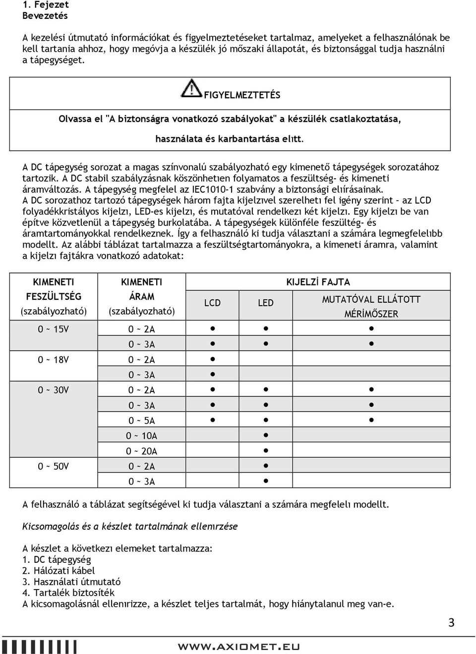 A DC tápegység sorozat a magas színvonalú szabályozható egy kimenető tápegységek sorozatához tartozik. A DC stabil szabályzásnak köszönhetıen folyamatos a feszültség- és kimeneti áramváltozás.