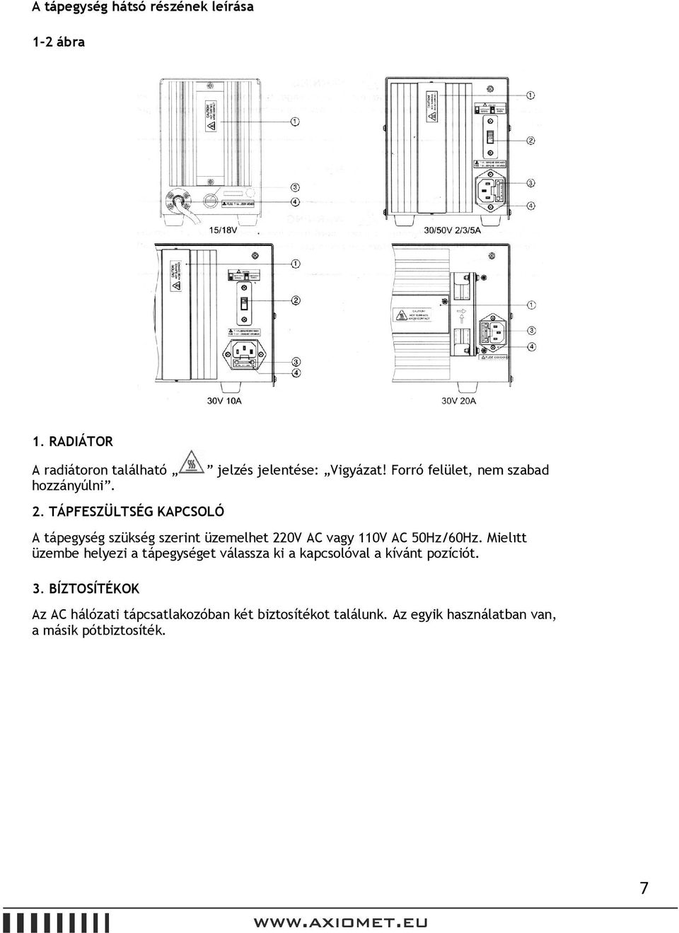 Forró felület, nem szabad A tápegység szükség szerint üzemelhet 220V AC vagy 110V AC 50Hz/60Hz.