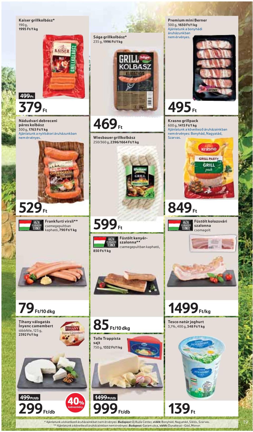 469 Ft Wiesbauer grillkolbász 250/360 g, 2396/1664 Ft/1 kg 495 Ft Krasno grillpack 600 g, 1415 Ft/1 kg Ajánlatunk a következő áruházainkban nem érvényes: Bonyhád, Nagyatád, Szarvas.