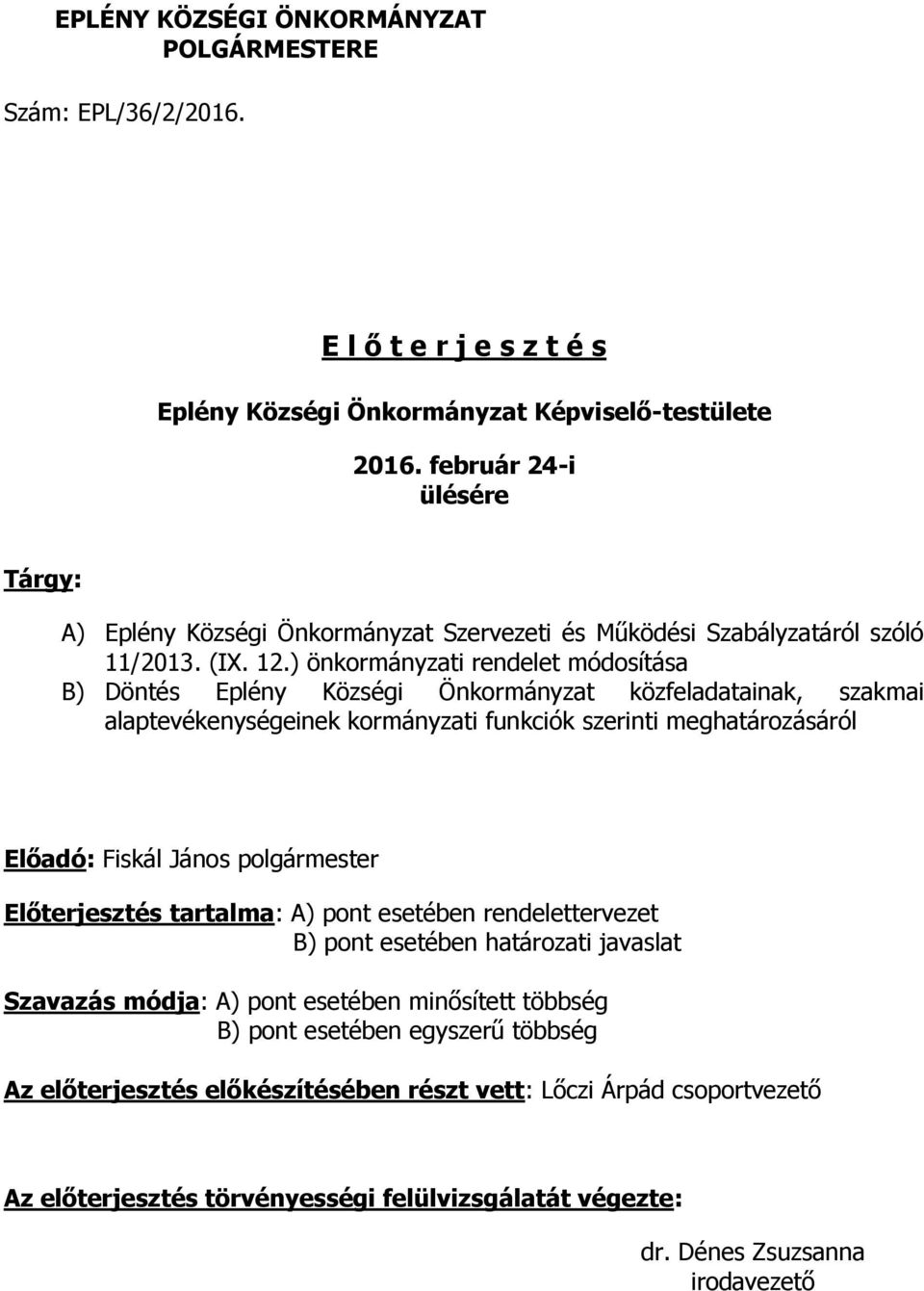 ) önkormányzati rendelet módosítása B) Döntés Eplény Községi Önkormányzat közfeladatainak, szakmai alaptevékenységeinek kormányzati funkciók szerinti meghatározásáról Előadó: Fiskál János